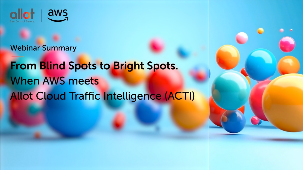 From Blind Spots to Bright Spots. When AWS Meets Allot Cloud Traffic Intelligence (ACTI)